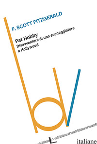 PAT HOBBY. DISAVVENTURE DI UNO SCENEGGIATORE A HOLLYWOOD - FITZGERALD FRANCIS SCOTT; CALDERALE S. (CUR.)