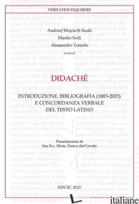 DIDACHE'. INTRODUZIONE, BIBLIOGRAFIA (1883-2023) E CONCORDANZA VERBALE DEL TESTO - SUSKI A. W. (CUR.); SODI M. (CUR.); TONIOLO A. (CUR.)