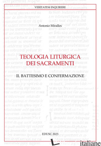 TEOLOGIA LITURGICA DEI SACRAMENTI. VOL. 2: IL BATTESIMO E CONFERMAZIONE - MIRALLES ANTONIO