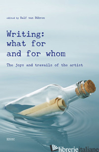 WRITING: WHAT FOR AND FROM WHOM. THE JOYS AND TRAVAILS OF THE ARTIST - BUHREN RALF VAN
