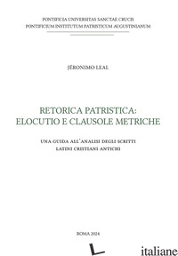 RETORICA PATRISTICA. ELOCUTIO E CLAUSOLE METRICHE - LEAL JERONIMO