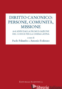 DIRITTO CANONICO: PERSONE, COMUNITA', MISSIONE. A 40 ANNI DALLA PROMULGAZIONE DE - PALUMBO P. (CUR.); FODERARO A. (CUR.)