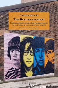 BEATLES EVERYDAY. TUTTE LE CANZONI DEI MITICI FAB FOUR RACCONTATE DA UN RAGAZZO  - MARTELLI FEDERICO