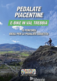 PEDALATE PIACENTINE, E-BIKE IN VAL TREBBIA. 10 PERCORSI IDEALI PER LA PEDALATA A - GARDELLA GIOVANNI; GINI LUIGI; MONFASANI ANDREA