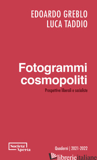 FOTOGRAMMI COSMOPOLITI. PROSPETTIVE LIBERALI E SOCIALISTE - GREBLO EDOARDO; TADDIO LUCA