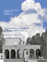 BORGHI DEL REGIME. INSEDIAMENTI NEL LATIFONDO IN SICILIA (1939-1943) (I) - CAMPIONE FRANCESCO PAOLO; CERTO VALENTINA; IENI LAURA; MESSINA G. (CUR.)
