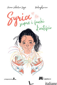SYRIA SCOPRE I FUOCHI D'ARTIFICIO. EDIZ. ILLUSTRATA - SEGRE' CHIARA VALENTINA