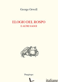 ELOGIO DEL ROSPO E ALTRI SAGGI - ORWELL GEORGE
