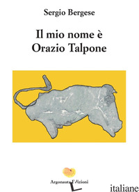 MIO NOME E' ORAZIO TALPONE (IL) - BERGESE SERGIO