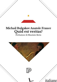 QUID EST VERITAS? - BULGAKOV MICHAIL; FRANCE ANATOLE; BOTTA M. (CUR.)