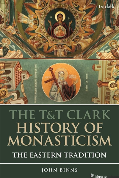 THE T&T CLARK HISTORY OF MONASTICISM: THE EASTERN TRADITION - BINNS JOHN