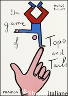 GAME OF TOPS & TAILS. EDIZ. ILLUSTRATA (THE) - TULLET HERVE'
