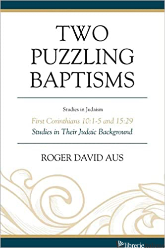 TWO PUZZLING BAPTISMS: FIRST CORINTHIANS 10:1-5 AND 15:29 - AUS ROGER DAVID