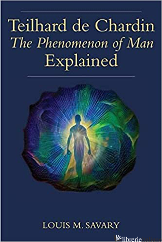 TEILHARD DE CHARDIN THE PHENOMENON OF MAN EXPLAINED - SAVARY LOUIS M
