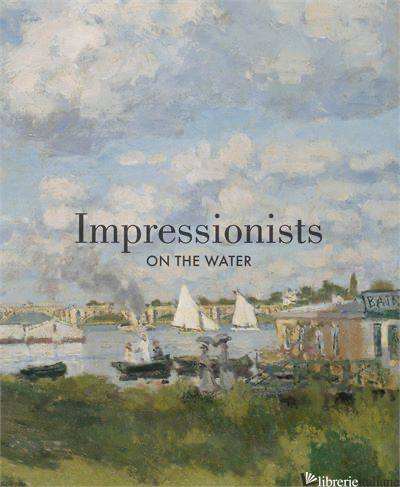 IMPRESSIONISTS ON THE WATER - PHILLIP DENNIS CATE, DANIEL CHARLES, AND CHRISTOPHER LLOYD