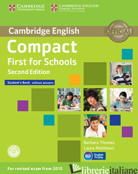 COMPACT FIRST FOR SCHOOLS. STUDENT'S BOOK. WITHOUT ANSWERS. PER LE SCUOLE SUPERI - THOMAS BARBARA; MATTHEWS LAURA