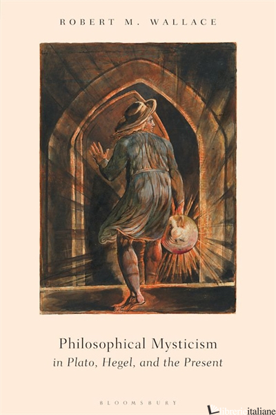 PHILOSOPHICAL MYSTICISM IN PLATO HEGEL AND THE PRESENT - WALLACE ROBERT M