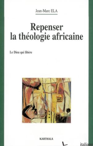 REPENSER LA THEOLOGIE AFRICAINE - ELA MARC