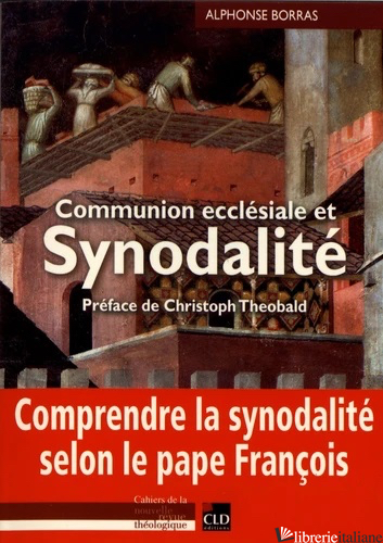 COMMUNION ECCLESIALE ET SYNODALITE - COMPRENDRE LA SYN. SELON LE PAPE FRANCOIS - BORRAS ALPHONSE