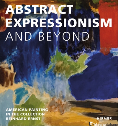 Abstract Expression and Beyond - Reinhard E Sonja Ernst Stiftung, Wiesbaden