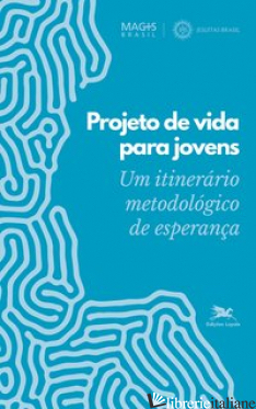 PROJETO DE VIDA PARA JOVENS - UM ITINERARIO METODOLOGICO DE ESPERANCA - PROGRAMA MAGIS BRASIL