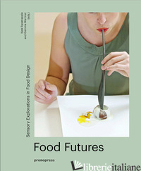 FOOD FUTURES. SENSORY EXPLORATIONS IN FOOD DESIGN - WARRINER G. (CUR.); SWEETAPPLE K. (CUR.)