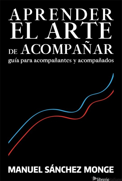 APRENDER EL ARTE DE ACOMPANAR - GUIA PARA ACOMPANANTES Y ACOMPANADOS - SANCHEZ MONGE MANUEL