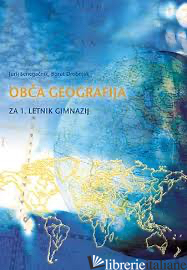 OBCA GEOGRAFIJA ZA 1.LETNIK GIMNAZIJ. PER LE SCUOLE SUPERIORI - 