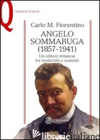 ANGELO SOMMARUGA (1857-1941). UN EDITORE MILANESE TRA MODERNITA' E SCANDALI - FIORENTINO CARLO M.