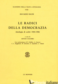 RADICI DELLA DEMOCRAZIA. SCRITTI (1945-1946) (LE) - BAUER RICCARDO; COLOMBO A. (CUR.)