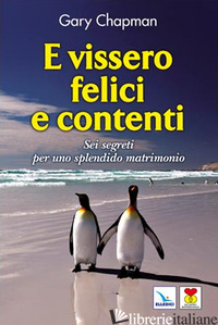 E VISSERO FELICI E CONTENTI. SEI SEGRETI PER UNO SPLENDIDO MATRIMONIO - CHAPMAN GARY