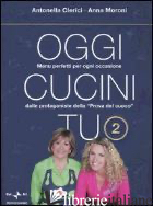 OGGI CUCINI TU. VOL. 2 - CLERICI ANTONELLA; MORONI ANNA