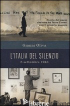 ITALIA DEL SILENZIO. 8 SETTEMBRE 1943: STORIA DEL PAESE CHE NON HA FATTO I CONTI - OLIVA GIANNI