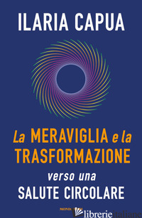 MERAVIGLIA E LA TRASFORMAZIONE VERSO UNA SALUTE CIRCOLARE (LA) - CAPUA ILARIA
