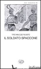 SOLDATO SPACCONE (IL) - PLAUTO T. MACCIO; CARENA C. (CUR.)
