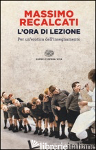 ORA DI LEZIONE. PER UN'EROTICA DELL'INSEGNAMENTO (L') - RECALCATI MASSIMO