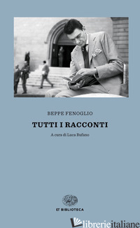 TUTTI I RACCONTI - FENOGLIO BEPPE; BUFANO L. (CUR.)