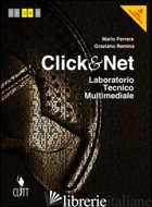 CLICK & NET. LABORATORIO TECNICO MULTIMEDIALE. PER LE SCUOLE SUPERIORI. CON ESPA - FERRARA MARIO; RAMINA GRAZIANO