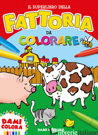 SUPERLIBRO DELLA FATTORIA DA COLORARE. EDIZ. A COLORI (IL) - AA.VV.