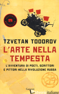 ARTE NELLA TEMPESTA. L'AVVENTURA DI POETI, SCRITTORI E PITTORI NELLA RIVOLUZIONE - TODOROV TZVETAN