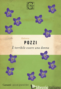 E TERRIBILE ESSERE UNA DONNA - POZZI ANTONIA