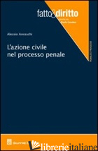 AZIONE CIVILE NEL PROCESSO PENALE (L') - ANCESCHI ALESSIO