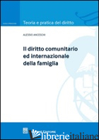 DIRITTO COMUNITARIO ED INTERNAZIONALE DELLA FAMIGLIA (IL) - ANCESCHI ALESSIO