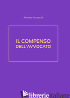 COMPENSO DELL'AVVOCATO (IL) - ANCESCHI ALESSIO