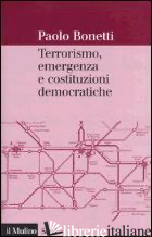 TERRORISMO, EMERGENZA E COSTITUZIONI DEMOCRATICHE - BONETTI PAOLO