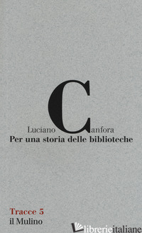 PER UNA STORIA DELLE BIBLIOTECHE - CANFORA LUCIANO; FANTASIA U. (CUR.)