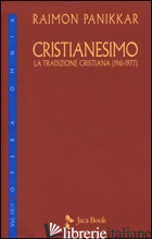 CRISTIANESIMO. LA TRADIZIONE CRISTIANA (1961-1977). VOL. 3/1 - PANIKKAR RAIMON; CARRARA PAVAN M. (CUR.)