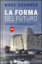 FORMA DEL FUTURO. CENTO EDIFICI CHE CAMBIERANNO LA NOSTRA VITA. EDIZ. ILLUSTRATA - KUSHNER MARC; KRICHELS J. (CUR.)