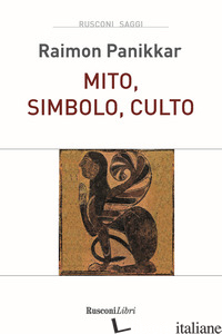 MITO, SIMBOLO, CULTO - PANIKKAR RAIMON; CARRARA PAVAN M. (CUR.)