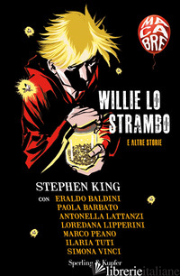 WILLIE LO STRAMBO E ALTRE STORIE. MACABRE - KING STEPHEN; BALDINI ERALDO; BARBATO PAOLA; LATTANZI ANTONELLA; LIPPERINI LORED